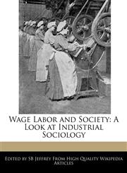 Wage Labor and Society A Look at Industrial Sociology,1241047588,9781241047580