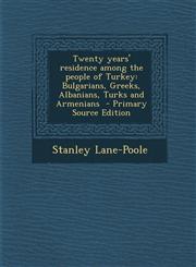 Twenty Years' Residence Among the People of Turkey Bulgarians, Greeks, Albanians, Turks and Armenians - Primary Source Edition,1295350653,9781295350650