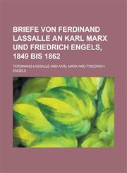 Briefe Von Ferdinand Lassalle an Karl Marx Und Friedrich Engels, 1849 Bis 1862,1235137864,9781235137860