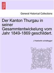 Der Kanton Thurgau in seiner Gesammtentwickelung vom Jahr 1849-1869 geschildert.,1241466025,9781241466022