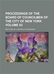 Proceedings of the Board of Councilmen of the City of New York Volume 83,1234277026,9781234277024