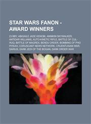 Star Wars Fanon - Award winners 23 BBY, Abigaile Jade Kenobi, Annikin Skywalker, Antidar Williams, Auto-kinetic rifle, Battle of Cul-Huq, Battle of Magrex, Bendu Order, Bombing of Pho Ph'eah, Coruscant News Network, Cruentusian War, Darius, Dark Jedi of,1234762943,9781234762940
