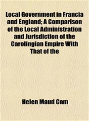 Local Government in Francia and England; A Comparison of the Local Administration and Jurisdiction of the Carolingian Empire With That of the,1154940624,9781154940626