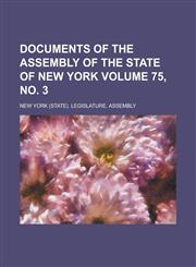 Documents of the Assembly of the State of New York Volume 75, No. 3,1234053071,9781234053079