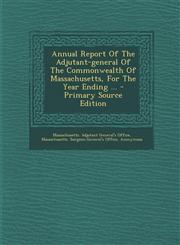 Annual Report of the Adjutant-General of the Commonwealth of Massachusetts, for the Year Ending ... - Primary Source Edition,1294658808,9781294658801