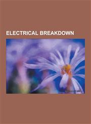Electrical Breakdown ARC Flash, Avalanche Breakdown, Breakdown Voltage, Brush Discharge, Charged-Device Model, Comparative Tracking Index,,1230567151,9781230567150