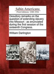 Desultory remarks on the question of extending slavery into Missouri as enunciated during the first session of the sixteenth Congress.,1275848931,9781275848931