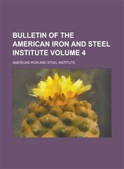 Bulletin of the American Iron and Steel Institute Volume 4,1236777778,9781236777775