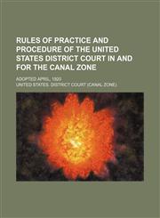 Rules of Practice and Procedure of the United States District Court in and for the Canal Zone; Adopted April, 1920,1151325783,9781151325785