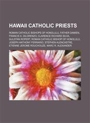 Hawaii Catholic Priests Father Damien, Gulstan Ropert, Marc R. Alexander, Alexis Bachelot, Jules C. E. Riotte, Charles Kekumano,1156012163,9781156012161
