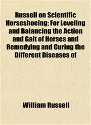 Russell on Scientific Horseshoeing; For Leveling and Balancing the Action and Gait of Horses and Remedying and Curing the Different Diseases of,1153145316,9781153145312