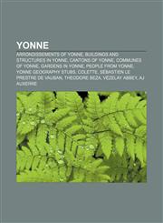 Yonne Arrondissements of Yonne, Buildings and structures in Yonne, Cantons of Yonne, Communes of Yonne, Gardens in Yonne, People from Yonne,115770431X,9781157704317