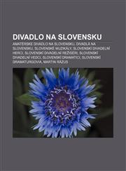 Divadlo Na Slovensku Amaterske Divadlo Na Slovensku, Divadla Na Slovensku, Slovenske Muzikaly, Slovenski Divadelni Herci,1233387081,9781233387083