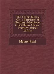 Young Yagers Or, a Narrative of Hunting Adventures in Southern Africa,1287467806,9781287467809