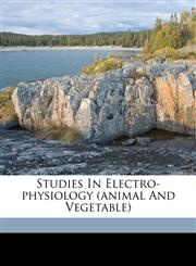 Studies in electro-physiology (animal and vegetable),1172127182,9781172127184