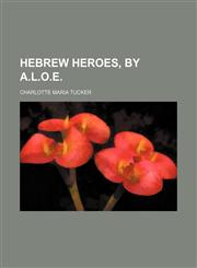Hebrew Heroes, by A.l.o.e.,1150446285,9781150446283