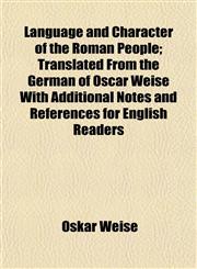 Language and Character of the Roman People; Translated From the German of Oscar Weise With Additional Notes and References for English Readers,1152365126,9781152365124