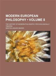 Modern European Philosophy (Volume 8); The History of Modern Philosophy, Psychologically Treated,1153833700,9781153833707