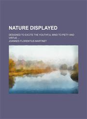 Nature displayed; designed to excite the youthful mind to piety and virtue,1151359173,9781151359179