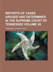 Reports of Cases Argued and Determined in the Supreme Court of Tennessee Volume 49,1234220776,9781234220778