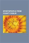 Sportspeople from County Dublin Aileen Lawlor, Alan Brogan, Alan McCrabbe, Arthur Blair-White, Barry Cahill, Bernard Brogan (Junior), Brian O'Driscol,1156104181,9781156104187