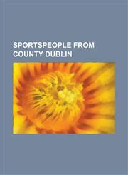 Sportspeople from County Dublin Aileen Lawlor, Alan Brogan, Alan McCrabbe, Arthur Blair-White, Barry Cahill, Bernard Brogan (Junior), Brian O'Driscol,1156104181,9781156104187