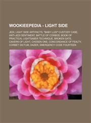 Wookieepedia - Light side Jedi, Light side artifacts, "Baby Ludi" custody case, Anti-Jedi sentiment, Battle of Corbos, Book of Practical Lightsaber Technique, Broken Gate, Cavern of Light, Chosen One, Concordance of Fealty, Corbet dictum, Dazer, Emergenc,123485841X,9781234858414
