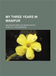 My Three Years in Manipur; And Escape From the Recent Mutiny,1151030082,9781151030085