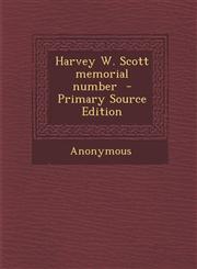 Harvey W. Scott Memorial Number - Primary Source Edition,1287814255,9781287814252