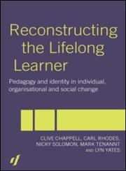 Reconstructing the Lifelong Learner Pedagogy and Identity in Individual, Organisational, and Social Change,0415263484,9780415263481