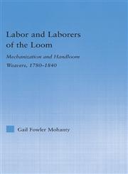 Labor and Laborers of the Loom Mechanization and Handloom Weavers, 1780-1840,0415979021,9780415979023