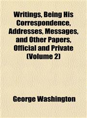 Writings, Being His Correspondence, Addresses, Messages, and Other Papers, Official and Private (Volume 2),1151836095,9781151836090