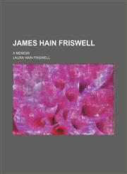 James Hain Friswell; A Memoir,1150451963,9781150451966