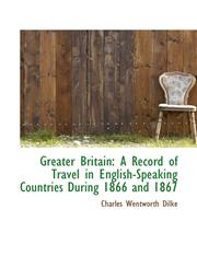 Greater Britain A Record of Travel in English-Speaking Countries During 1866 and 1867,1115660810,9781115660815