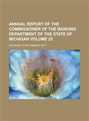 Annual Report of the Commissioner of the Banking Department of the State of Michigan Volume 25,1234041359,9781234041359