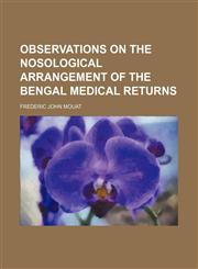Observations on the Nosological Arrangement of the Bengal Medical Returns,1235695360,9781235695360