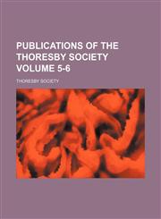 Publications of the Thoresby Society Volume 5-6,1130672190,9781130672190