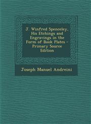 J. Winfred Spenceley, His Etchings and Engravings in the Form of Book Plates - Primary Source Edition,1295136155,9781295136155