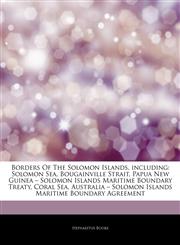 Articles On Borders Of The Solomon Islands, including Solomon Sea, Bougainville Strait, Papua New Guinea â€" Solomon Islands Maritime Boundary Treaty, Coral Sea, Australia â€" Solomon Islands Maritime Boundary Agreement,1244512605,9781244512603