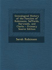 Genealogical History of the Families of Robinsons, Saffords, Harwoods, and Clarks - Primary Source Edition,1295728494,9781295728497