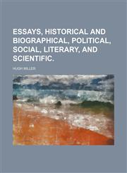 Essays, Historical and Biographical, Political, Social, Literary, and Scientific.,1151019666,9781151019660