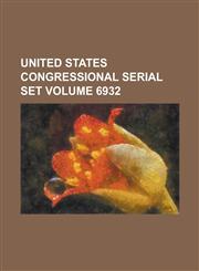 United States Congressional Serial Set Volume 6932,1234052741,9781234052744