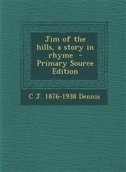Jim of the Hills, a Story in Rhyme,1289852898,9781289852894