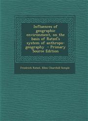 Influences of Geographic Environment, on the Basis of Ratzel's System of Anthropo-Geography,1287633242,9781287633242