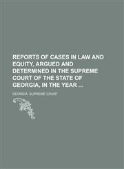 Reports of Cases in Law and Equity, Argued and Determined in the Supreme Court of the State of Georgia, in the Year (Volume 81),115037537X,9781150375378