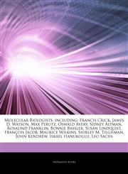 Articles On Molecular Biologists, including Francis Crick, James D. Watson, Max Perutz, Oswald Avery, Sidney Altman, Rosalind Franklin, Bonnie Bassler, Susan Lindquist, FranÃ§ois Jacob, Maurice Wilkins, Shirley M. Tilghman, John Kendrew,124322200X,9781243222008
