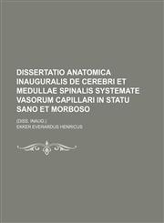 Dissertatio anatomica inauguralis de cerebri et medullae spinalis systemate vasorum capillari in statu sano et morboso; (Diss. inaug.),1236491637,9781236491633