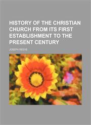 History of the Christian Church from its first establishment to the present century,1150852097,9781150852091