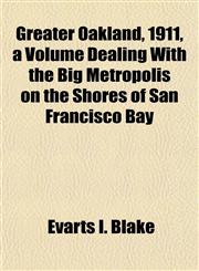 Greater Oakland, 1911, a Volume Dealing With the Big Metropolis on the Shores of San Francisco Bay,1155073428,9781155073422