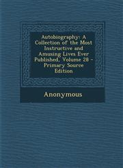 Autobiography A Collection of the Most Instructive and Amusing Lives Ever Published, Volume 28 - Primary Source Edition,1294173510,9781294173519